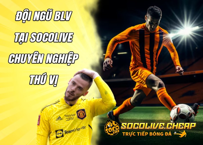 Đội ngũ bình luận viên Socolive chuyên nghiệp và thú vị