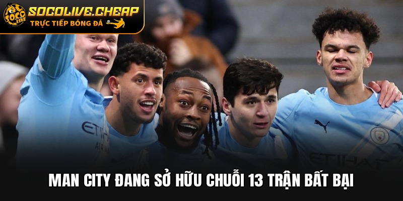 Man City đang sở hữu chuỗi 13 trận bất bại