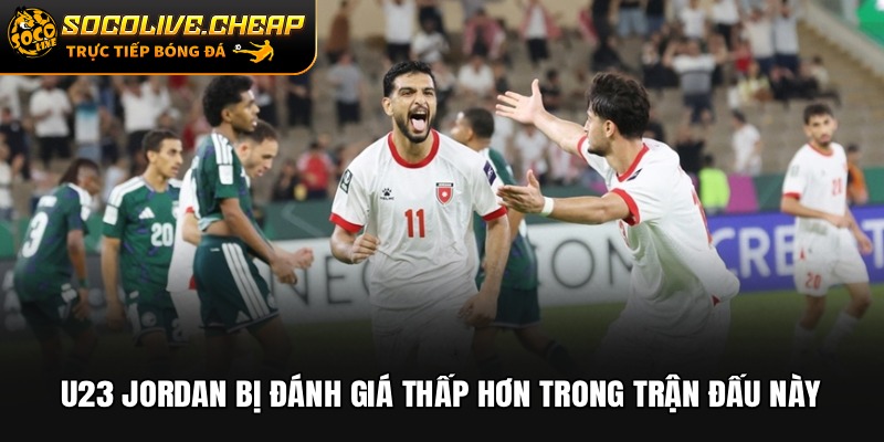 U23 Jordan bị đánh giá thấp hơn trong trận đấu này