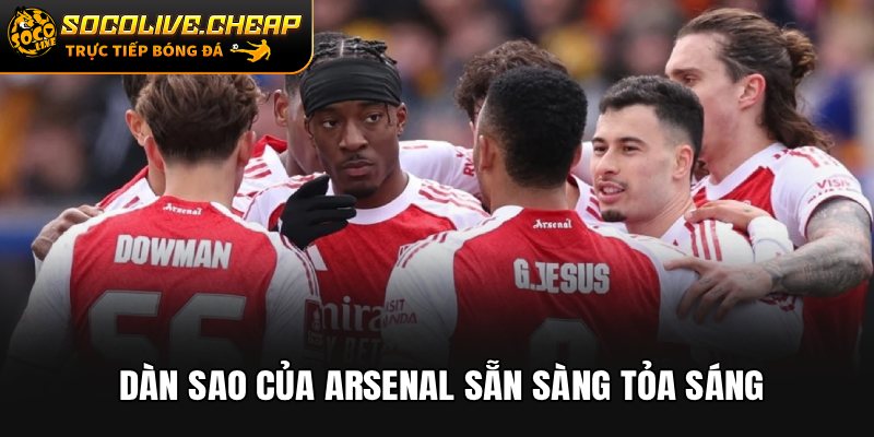 Dàn sao của Arsenal sẵn sàng tỏa sáng