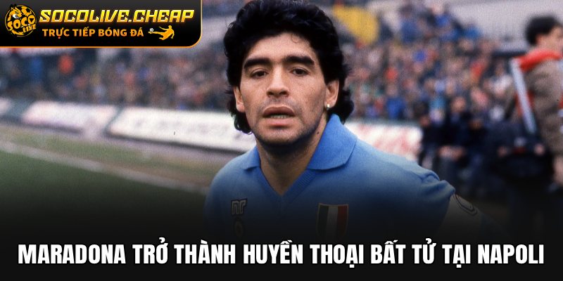 Maradona trở thành huyền thoại bất tử tại Napoli