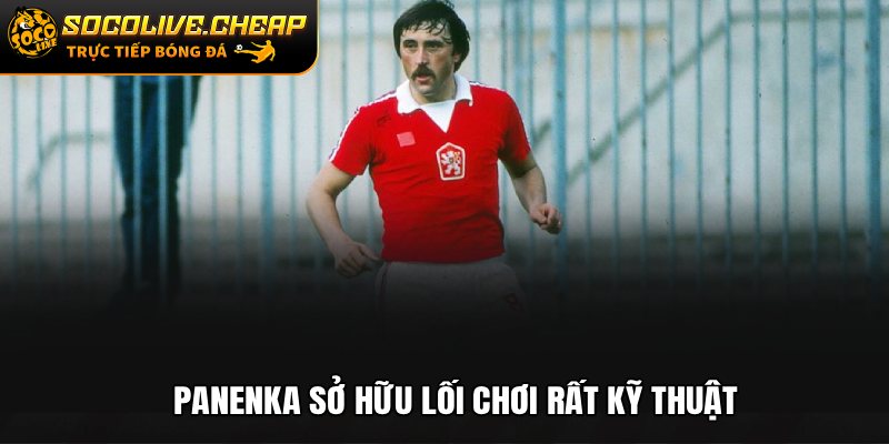 Panenka sở hữu lối chơi rất kỹ thuật