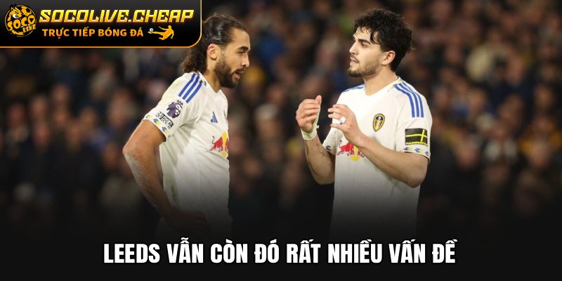 Leeds vẫn còn đó rất nhiều vấn đề